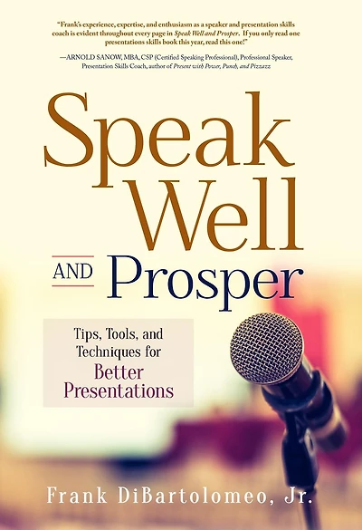Speak Well and Prosper: Tips, Tools, and Techniques for Better Presentations