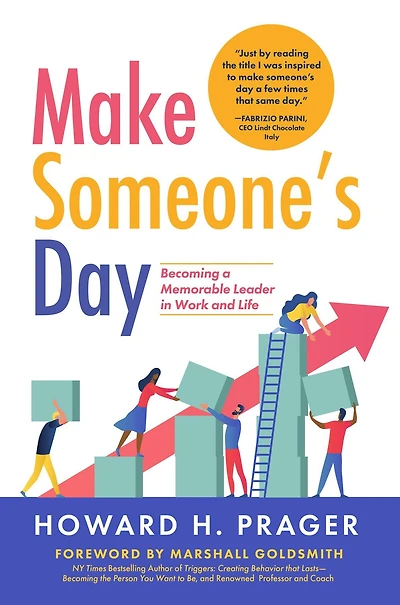 Make Someone's Day: Becoming a Memorable Leader Work and Life