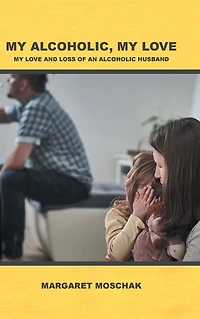 My Alcoholic, Love: Love and Loss of an Alcoholic Husband