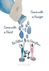 Come with a Hunger Thirst Be Filled to Overflow