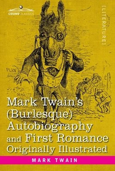 Mark Twain's (Burlesque) Autobiography and First Romance: Originally Illustrated