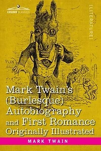 Mark Twain's (Burlesque) Autobiography and First Romance: Originally Illustrated