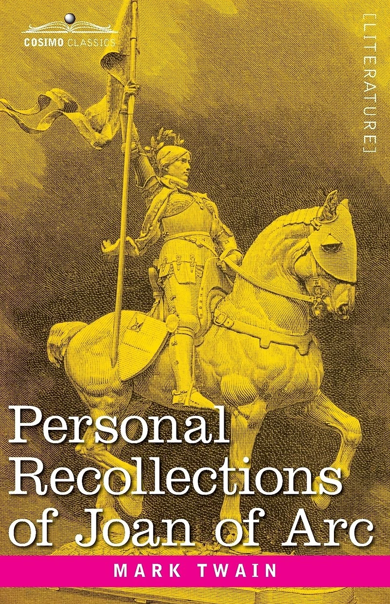 Personal Recollections of Joan Arc: by the Sieur Louis de Conte