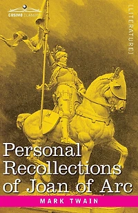 Personal Recollections of Joan Arc: by the Sieur Louis de Conte