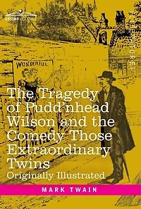 The Tragedy of Pudd'nhead Wilson and the Comedy Those Extraordinary Twins: Originally Illustrated