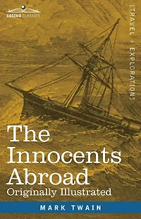 the Innocents Abroad: New Pilgrims' Progress--Being Some Account of Steamship Quaker City's Pleasure Excursion to Europe and Holy Land; with Descriptions Countries, Nations, Incidents Adventures as they appeared Author