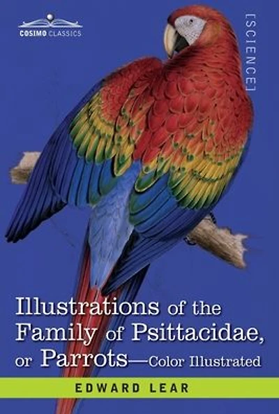 Illustrations of the Family of Psittacidae: or Parrots: the Greater Part of Them Species Hitherto Unfigured Containing Forty-Two Lithographic Plates, Drawings from Life, and on Stone