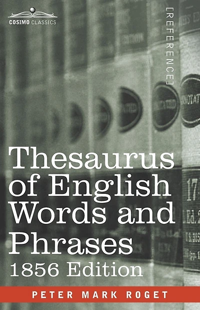Thesaurus of English Words and Phrases: Classified and Arranged so as to Facilitate the Expression of Ideas and Assist in Literary Composition