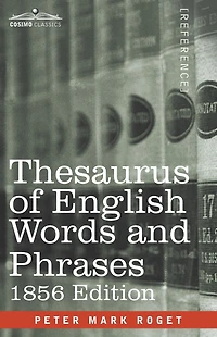 Thesaurus of English Words and Phrases: Classified and Arranged so as to Facilitate the Expression of Ideas and Assist in Literary Composition