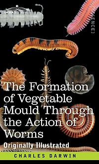 the Formation of Vegetable Mould, Through Action Worms, with Observations on Their Habits