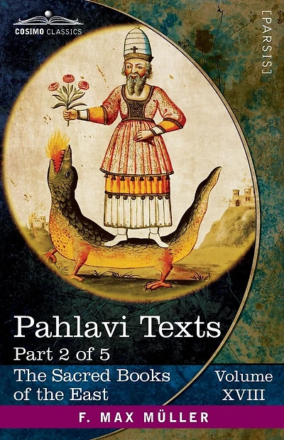 Pahlavi Texts, Part II: The Dâdistân-î Dînîk and the Epistles of Mânûskîhar