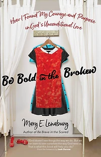 Be Bold the Broken: How I Found My Courage and Purpose God's Unconditional Love