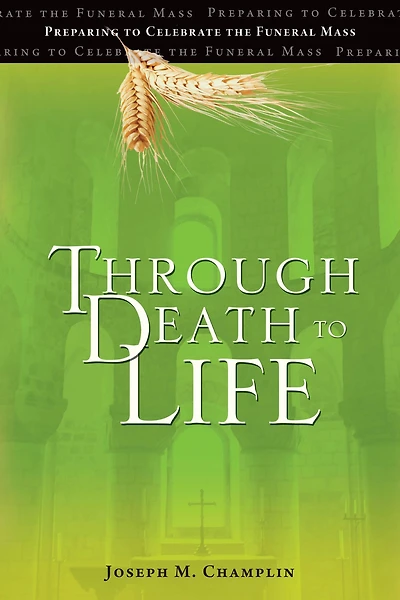 Through Death to Life: Preparing Celebrate the Funeral Mass