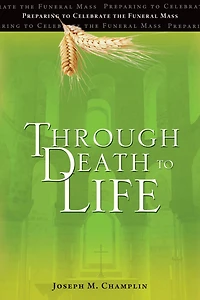 Through Death to Life: Preparing Celebrate the Funeral Mass