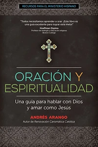 Oración y Espiritualidad: Una guía para hablar con Dios y amar como Jesús