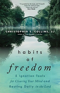 Habits of Freedom: 5 Ignatian Tools for Clearing Your Mind and Resting Daily the Lord