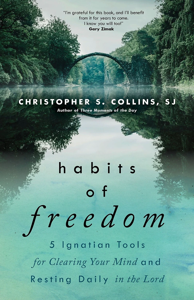 Habits of Freedom: 5 Ignatian Tools for Clearing Your Mind and Resting Daily the Lord