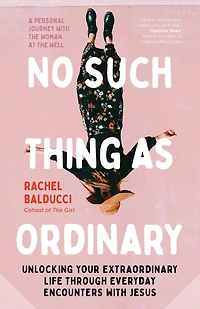 No Such Thing as Ordinary: Unlocking Your Extraordinary Life through Everyday Encounters with Jesus A Personal Journey with the Woman at the Well