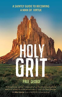 Holy Grit: a Saintly Guide to Becoming Man of Virtue