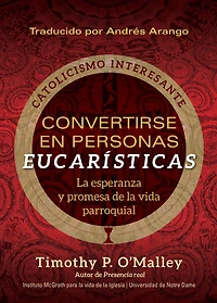 Convertirse en personas eucarísticas: La esperanza y promesa de la vida parroquial
