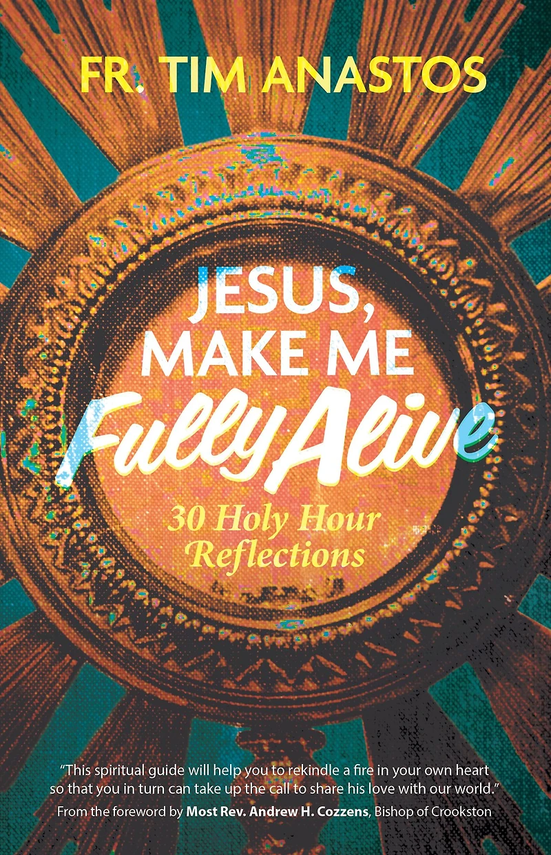Jesus, Make Me Fully Alive: 30 Holy Hour Reflections