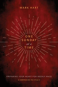One Sunday at a Time (Cycle B): Preparing Your Heart for Weekly Mass