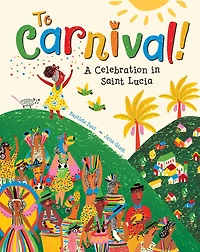 To Carnival!: A Celebration Saint Lucia