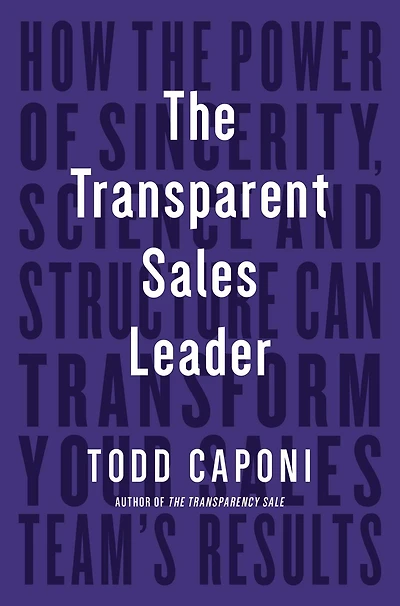 The Transparent Sales Leader: How Power of Sincerity, Science & Structure Can Transform Your Team's Results
