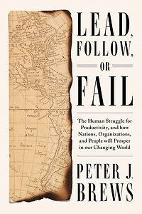 Lead, Follow, or Fail: The Human Struggle for Productivity, and how Nations, Organizations, People will Prosper our Changing World