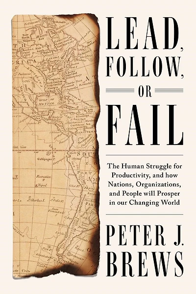 Lead, Follow, or Fail: The Human Struggle for Productivity, and how Nations, Organizations, People will Prosper our Changing World