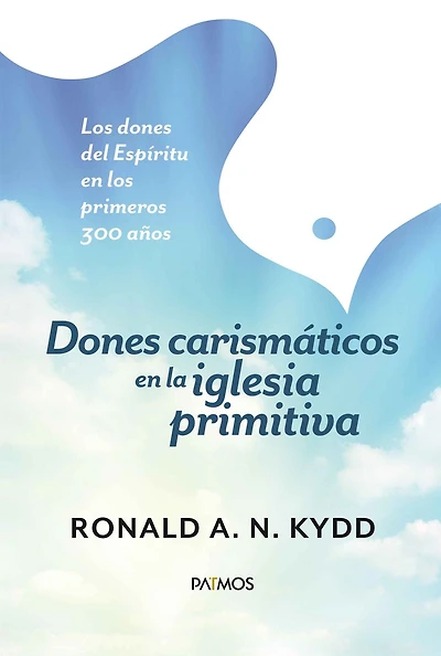 Dones carismáticos en la iglesia primitiva: Los dones del Espíritu en los primeros 300 años