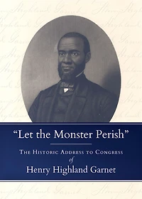 "Let The Monster Perish": Historic Address to Congress of Henry Highland Garnet