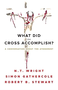 What Did the Cross Accomplish?: A Conversation about Atonement