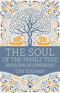 the Soul of Family Tree: Ancestors, Stories, and Spirits We Inherit