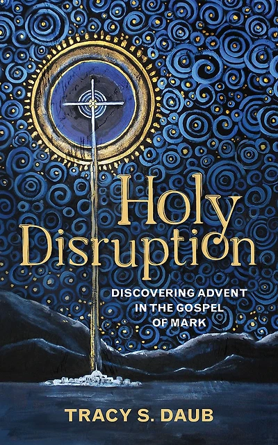 Holy Disruption: Discovering Advent the Gospel of Mark
