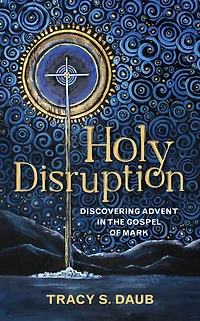 Holy Disruption: Discovering Advent the Gospel of Mark