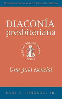 the Presbyterian Deacon, Spanish Edition: An Essential Guide, Revised for New Form of Government