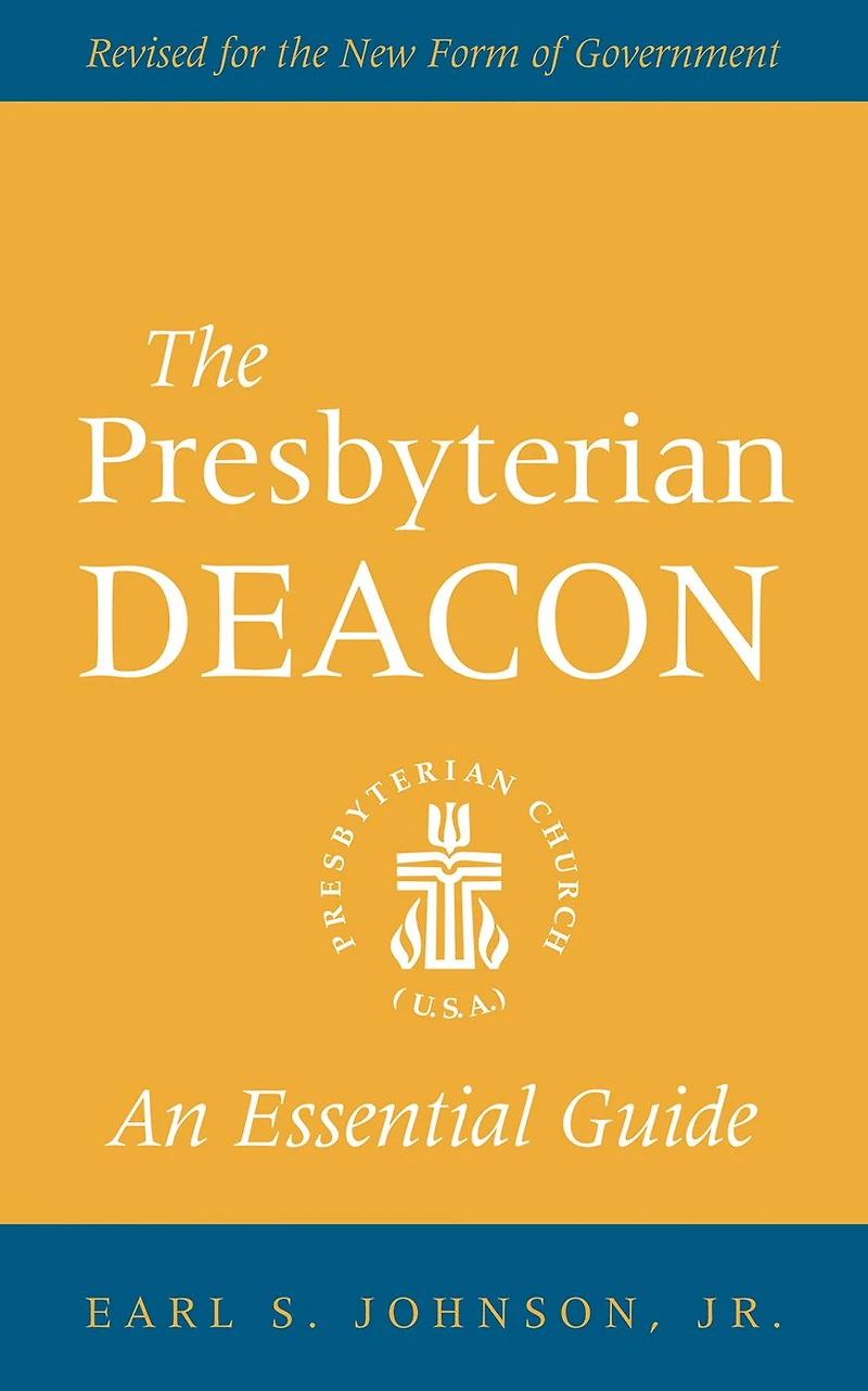 the Presbyterian Deacon: An Essential Guide, Revised for New Form of Government