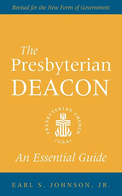 the Presbyterian Deacon: An Essential Guide, Revised for New Form of Government