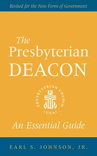 the Presbyterian Deacon: An Essential Guide, Revised for New Form of Government