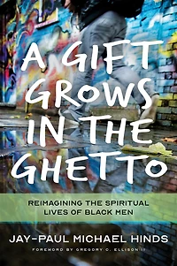 A Gift Grows the Ghetto: Reimagining Spiritual Lives of Black Men