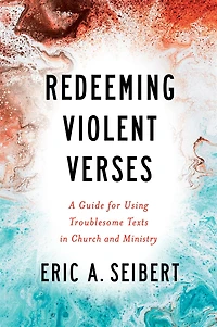 Redeeming Violent Verses: A Guide for Using Troublesome Texts Church and Ministry