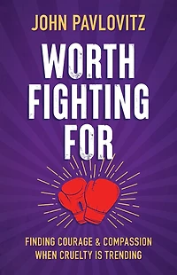 Worth Fighting For: Finding Courage and Compassion When Cruelty Is Trending