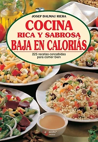 Cocina rica y sabrosa baja en calorías: 225 recetas concebidas para comer bien
