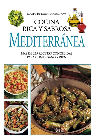 Cocina rica y sabrosa mediterránea: Más De 225 Recetas Concebidas Para Comer Sano Y Bien