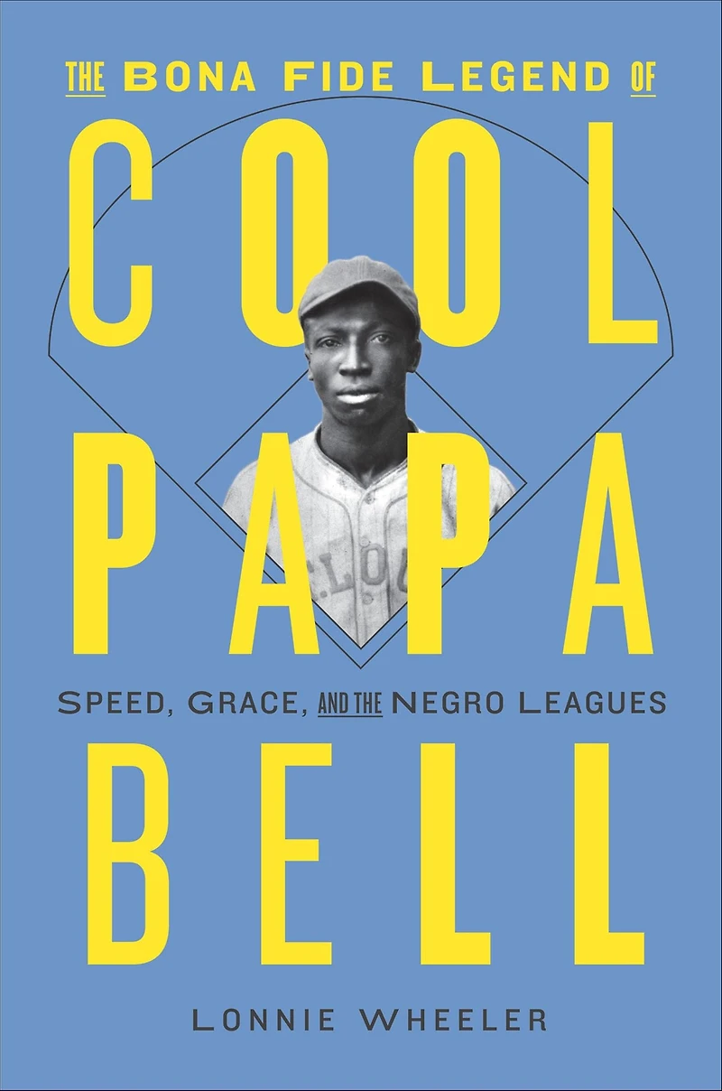 the Bona Fide Legend of Cool Papa Bell: Speed, Grace, and Negro Leagues