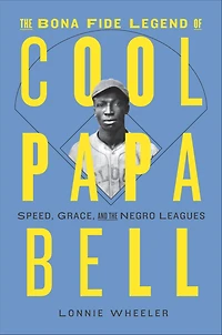 the Bona Fide Legend of Cool Papa Bell: Speed, Grace, and Negro Leagues