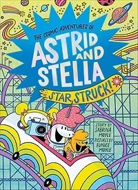 Star Struck! (The Cosmic Adventures of Astrid and Stella Book #2 (A Hello!Lucky Book)): A Graphic Novel