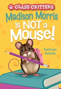 Madison Morris Is NOT a Mouse!: (Class Critters #3)