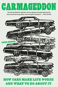 Carmageddon: How Cars Make Life Worse and What to Do About It